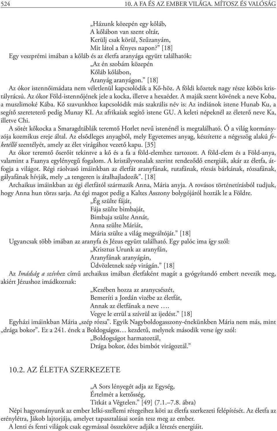 A földi kőzetek nagy része köbös kristályrácsú. Az ókor Föld-istennőjének jele a kocka, illetve a hexaéder. A maják szent kövének a neve Koba, a muszlimoké Kába.