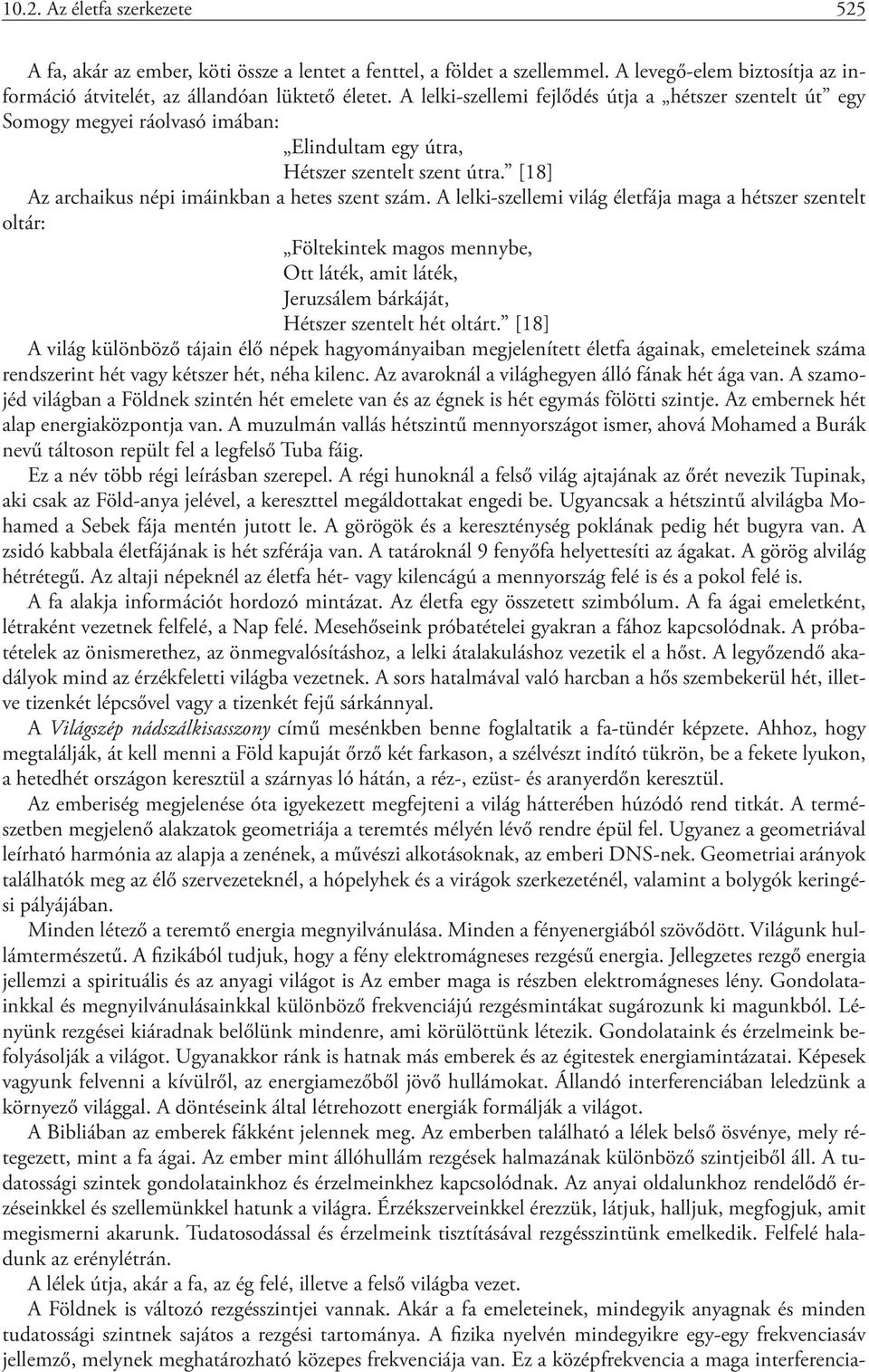 A lelki-szellemi világ életfája maga a hétszer szentelt oltár: Föltekintek magos mennybe, Ott láték, amit láték, Jeruzsálem bárkáját, Hétszer szentelt hét oltárt.