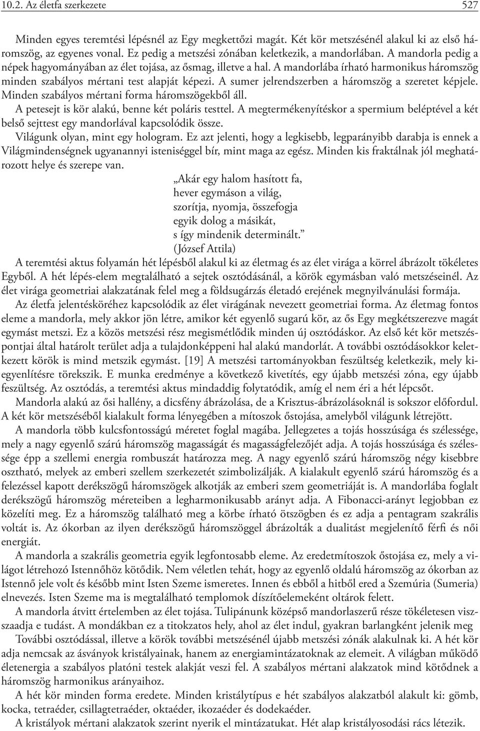 A mandorlába írható harmonikus háromszög minden szabályos mértani test alapját képezi. A sumer jelrendszerben a háromszög a szeretet képjele. Minden szabályos mértani forma háromszögekből áll.