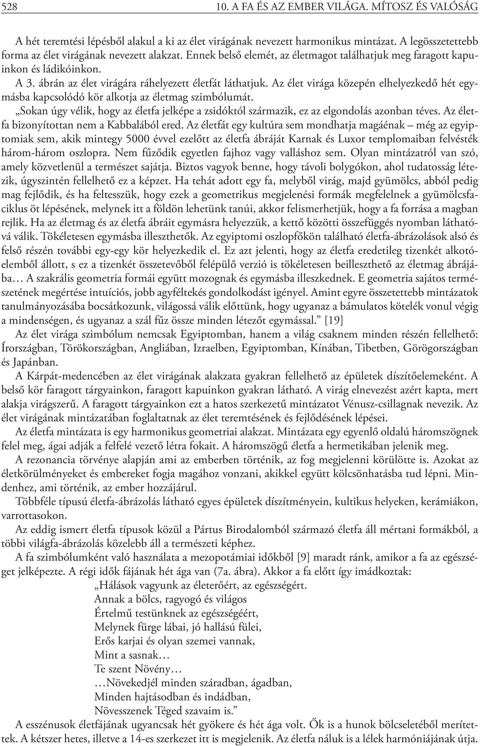 Az élet virága közepén elhelyezkedő hét egymásba kapcsolódó kör alkotja az életmag szimbólumát. Sokan úgy vélik, hogy az életfa jelképe a zsidóktól származik, ez az elgondolás azonban téves.
