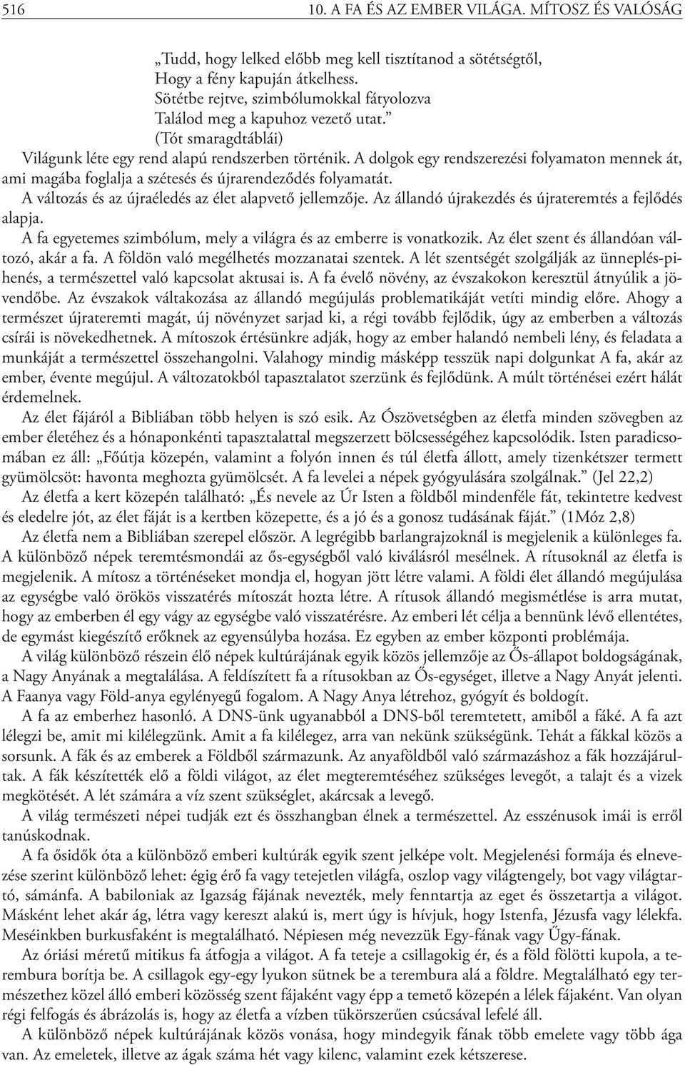 A dolgok egy rendszerezési folyamaton mennek át, ami magába foglalja a szétesés és újrarendeződés folyamatát. A változás és az újraéledés az élet alapvető jellemzője.
