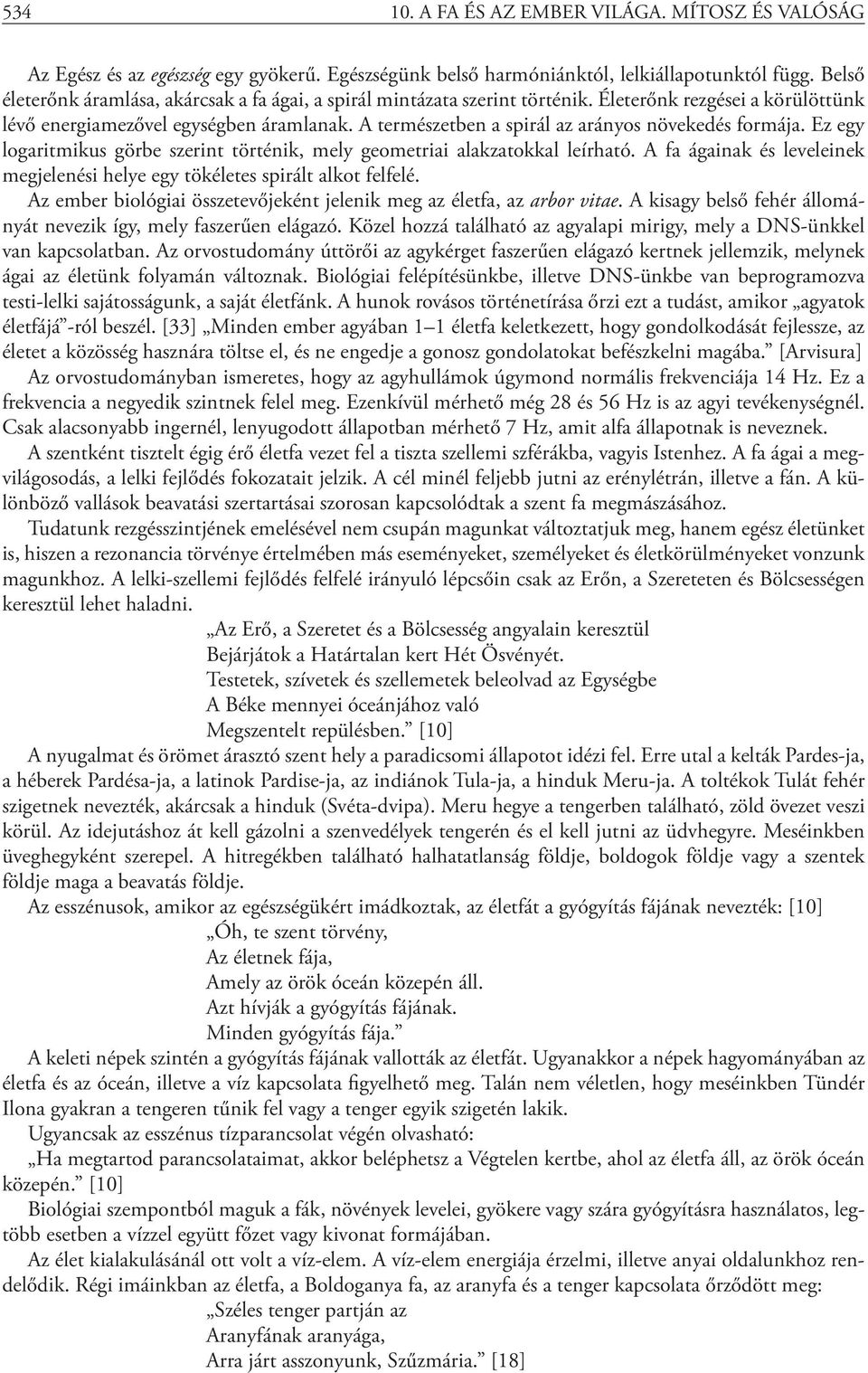 A természetben a spirál az arányos növekedés formája. Ez egy logaritmikus görbe szerint történik, mely geometriai alakzatokkal leírható.