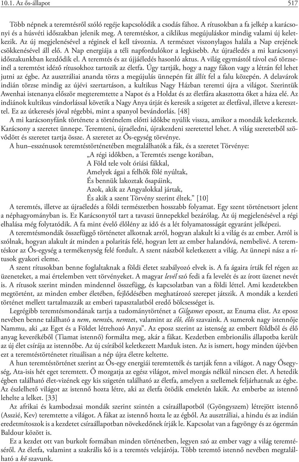 A Nap energiája a téli napfordulókor a legkisebb. Az újraéledés a mi karácsonyi időszakunkban kezdődik el. A teremtés és az újjáéledés hasonló aktus.