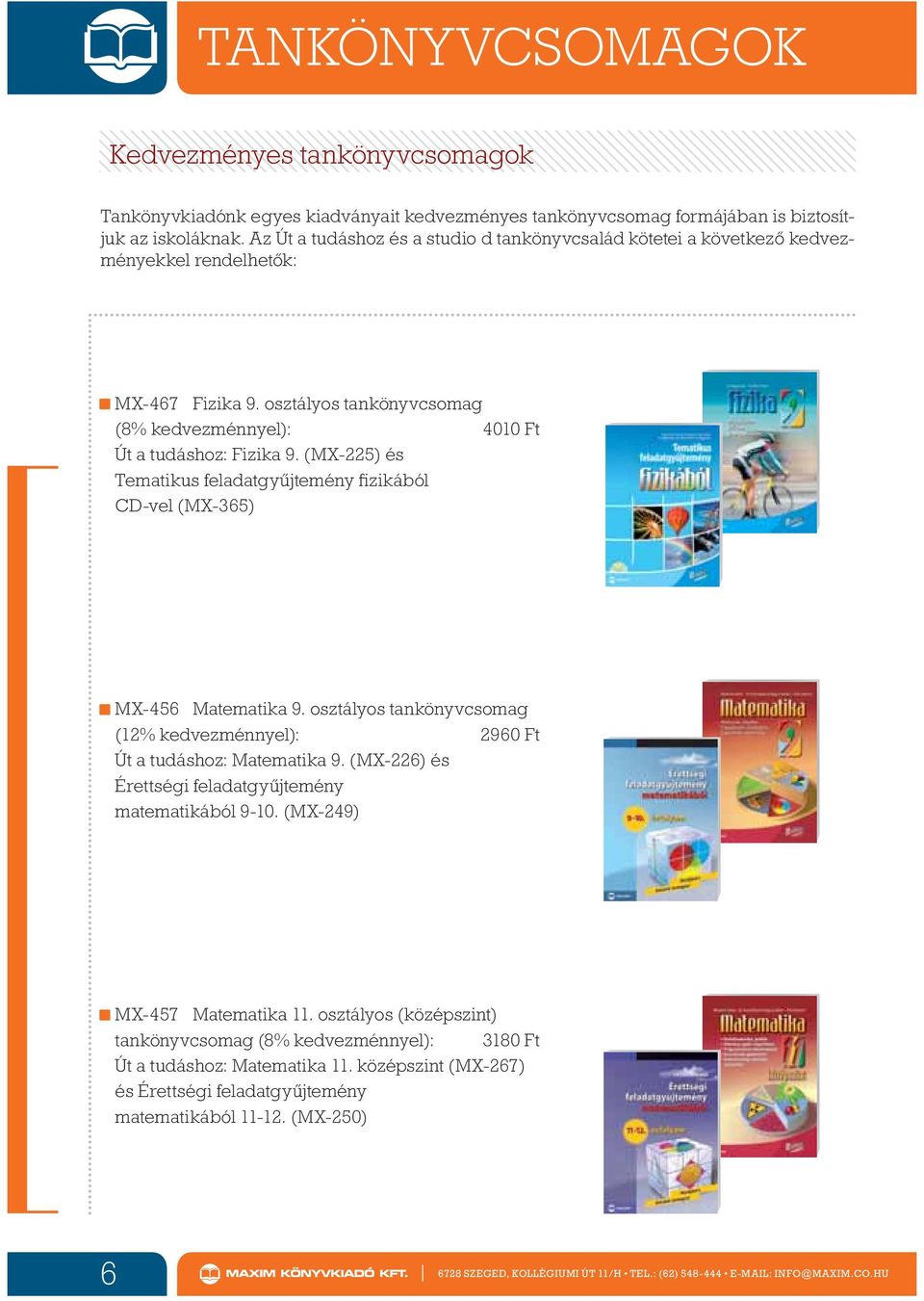 (MX-225) és Tematikus feladatgy jtemény fizikából CD-vel (MX-365) MX-456 Matematika 9. osztályos tankönyvcsomag (12% kedvezménnyel): 2960 Ft Út a tudáshoz: Matematika 9.