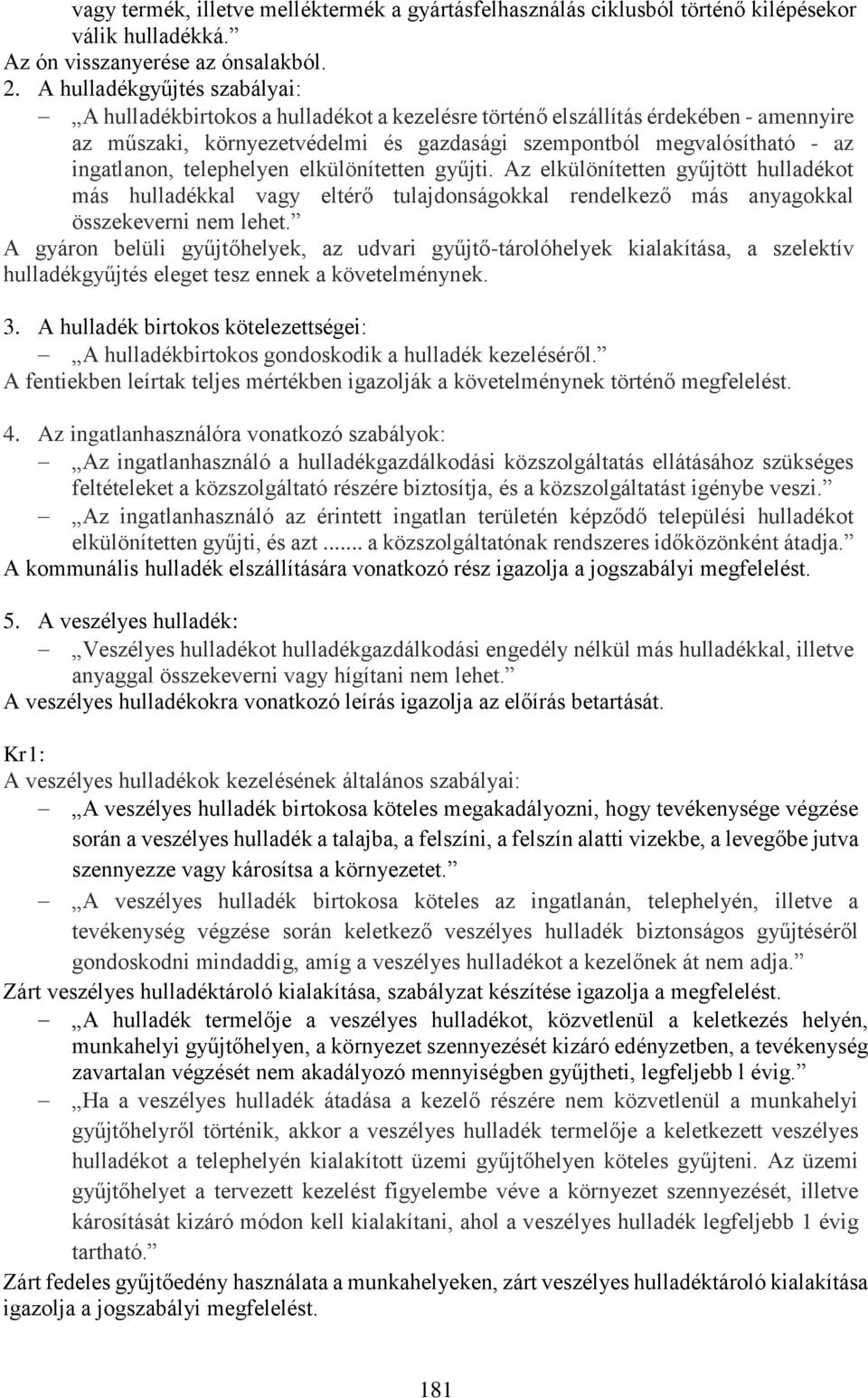 ingatlanon, telephelyen elkülönítetten gyűjti. Az elkülönítetten gyűjtött hulladékot más hulladékkal vagy eltérő tulajdonságokkal rendelkező más anyagokkal összekeverni nem lehet.