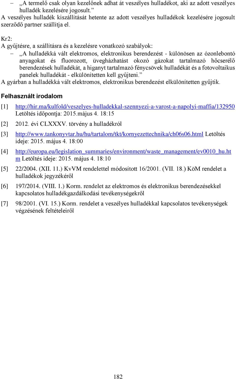 Kr2: A gyűjtésre, a szállításra és a kezelésre vonatkozó szabályok: A hulladékká vált elektromos, elektronikus berendezést - különösen az ózonlebontó anyagokat és fluorozott, üvegházhatást okozó