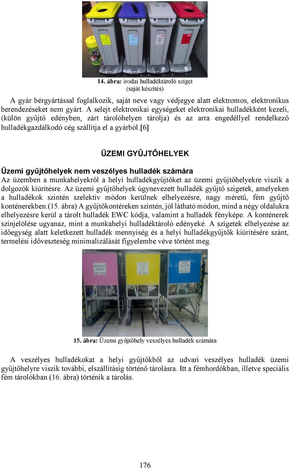 6 ÜZEMI GYŰJTŐHELYEK Üzemi gyűjtőhelyek nem veszélyes hulladék számára Az üzemben a munkahelyekről a helyi hulladékgyűjtőket az üzemi gyűjtőhelyekre viszik a dolgozók kiürítésre.