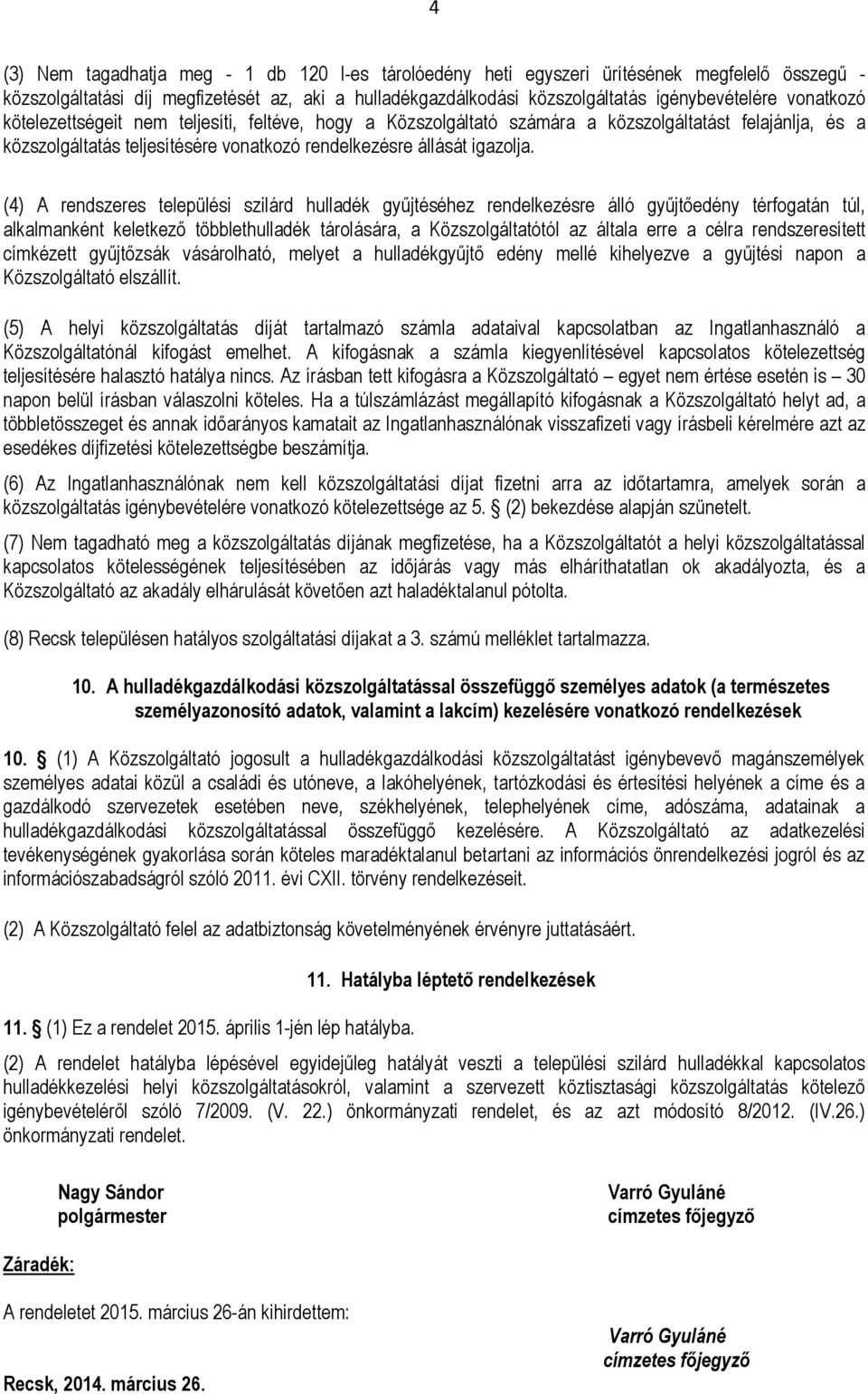 (4) A rendszeres települési szilárd hulladék gyűjtéséhez rendelkezésre álló gyűjtőedény térfogatán túl, alkalmanként keletkező többlethulladék tárolására, a Közszolgáltatótól az általa erre a célra