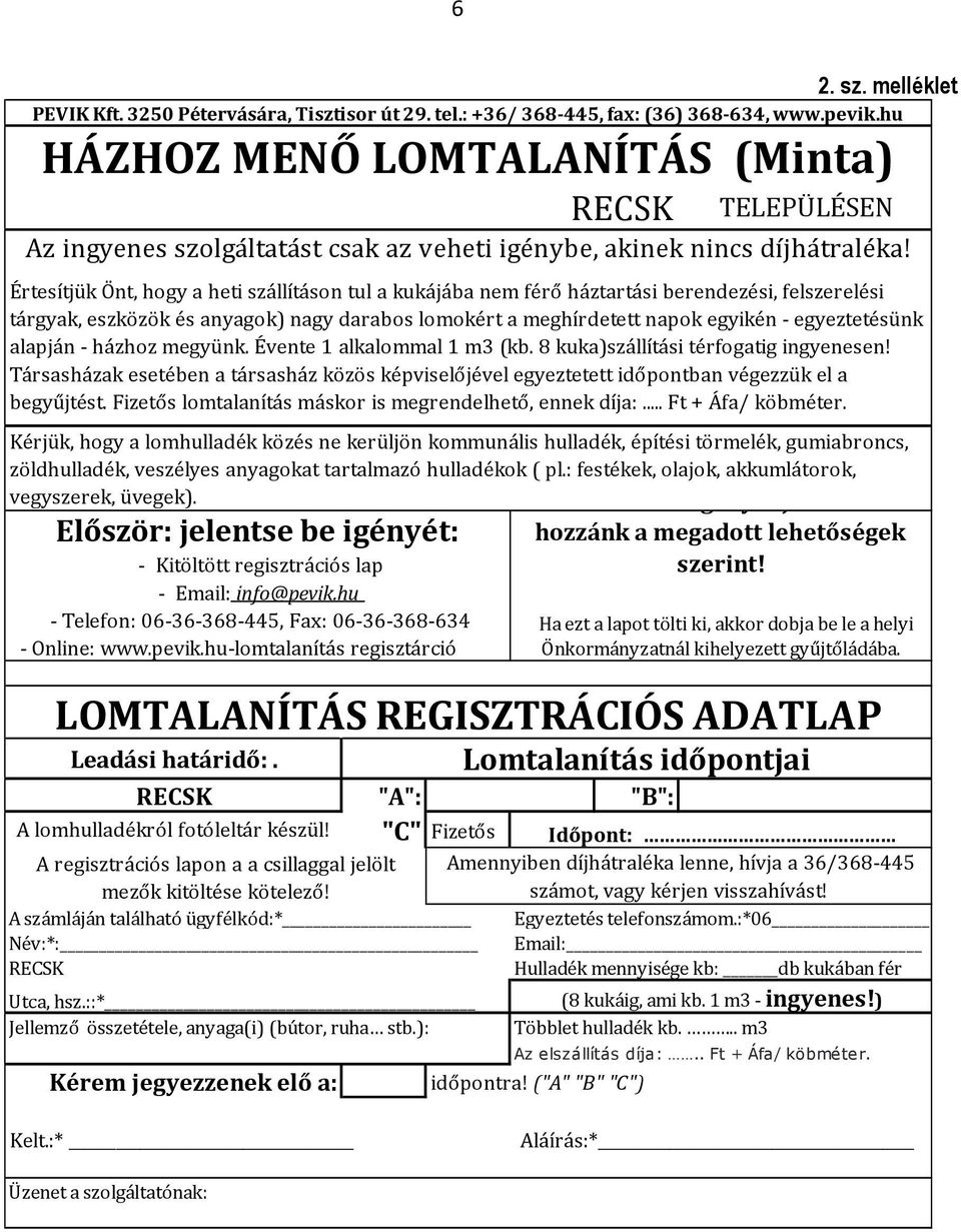 "C" Fizetős Időpont: A regisztrációs lapon a a csillaggal jelölt Amennyiben díjhátraléka lenne, hívja a 36/368-445 mezők kitöltése kötelező! számot, vagy kérjen visszahívást!