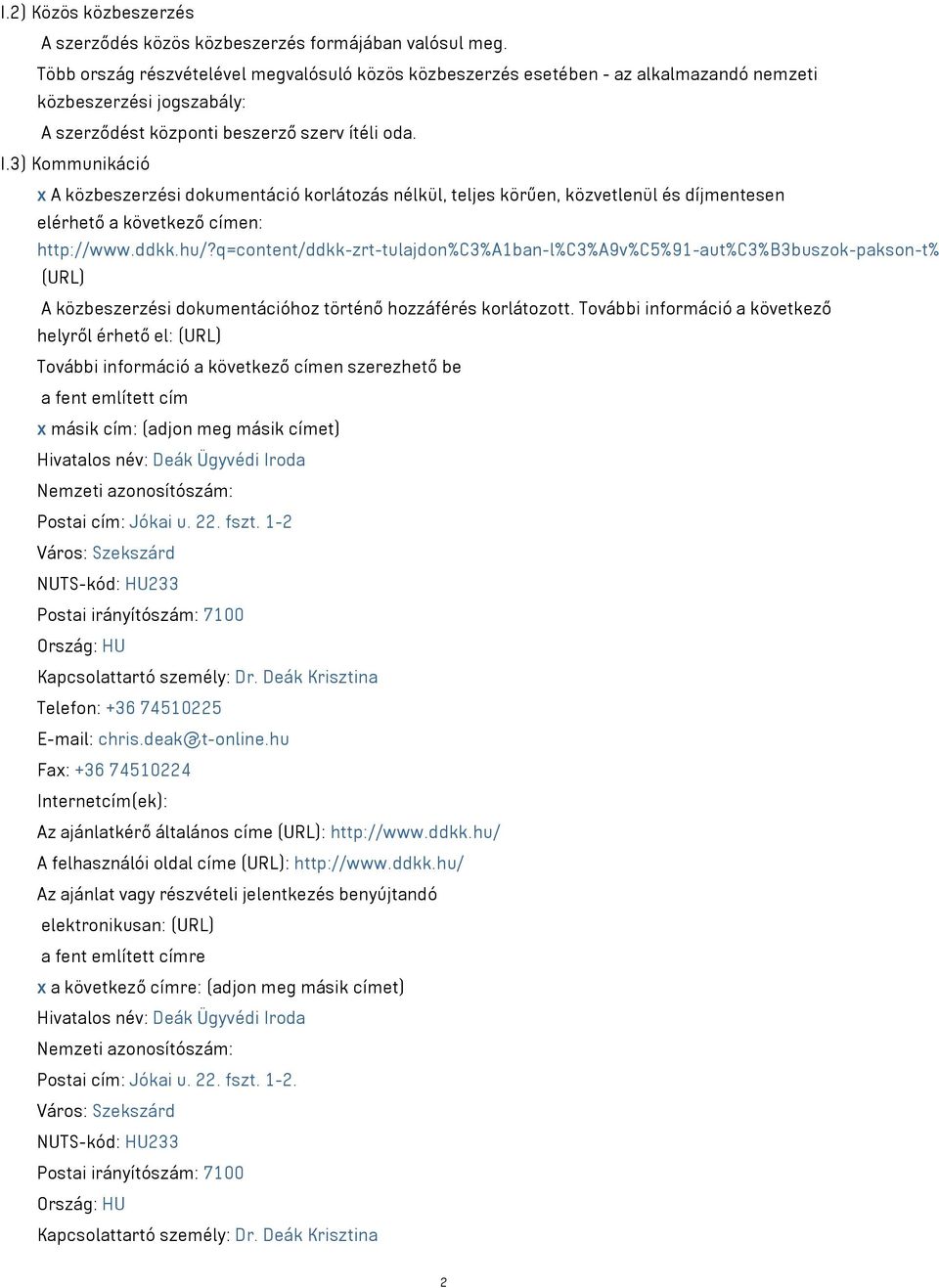 3) Kommunikáció x A közbeszerzési dokumentáció korlátozás nélkül, teljes körűen, közvetlenül és díjmentesen elérhető a következő címen: http://www.ddkk.hu/?