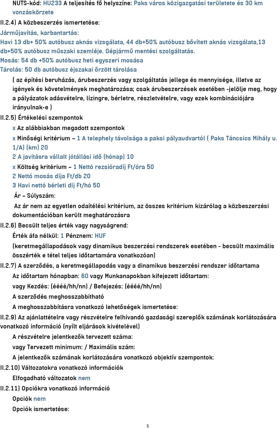 Mosás: 54 db +50% autóbusz heti egyszeri mosása Tárolás: 50 db autóbusz éjszakai őrzött tárolása ( az építési beruházás, árubeszerzés vagy szolgáltatás jellege és mennyisége, illetve az igények és