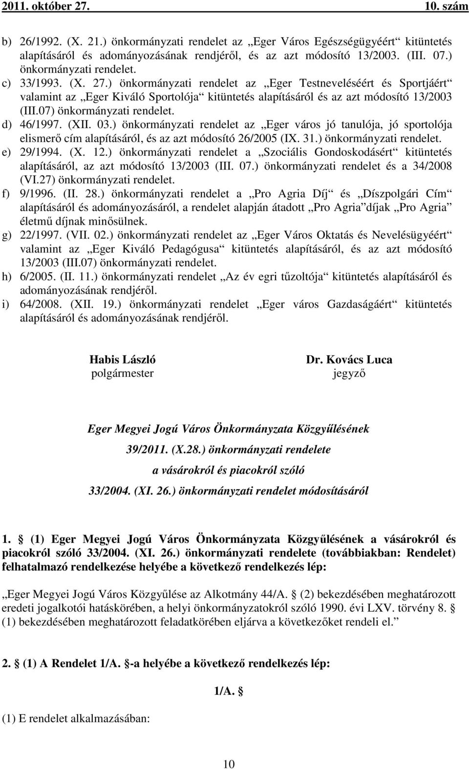 (XII. 03.) önkormányzati rendelet az Eger város jó tanulója, jó sportolója elismerő cím alapításáról, és az azt módosító 26/2005 (IX. 31.) önkormányzati rendelet. e) 29/1994. (X. 12.