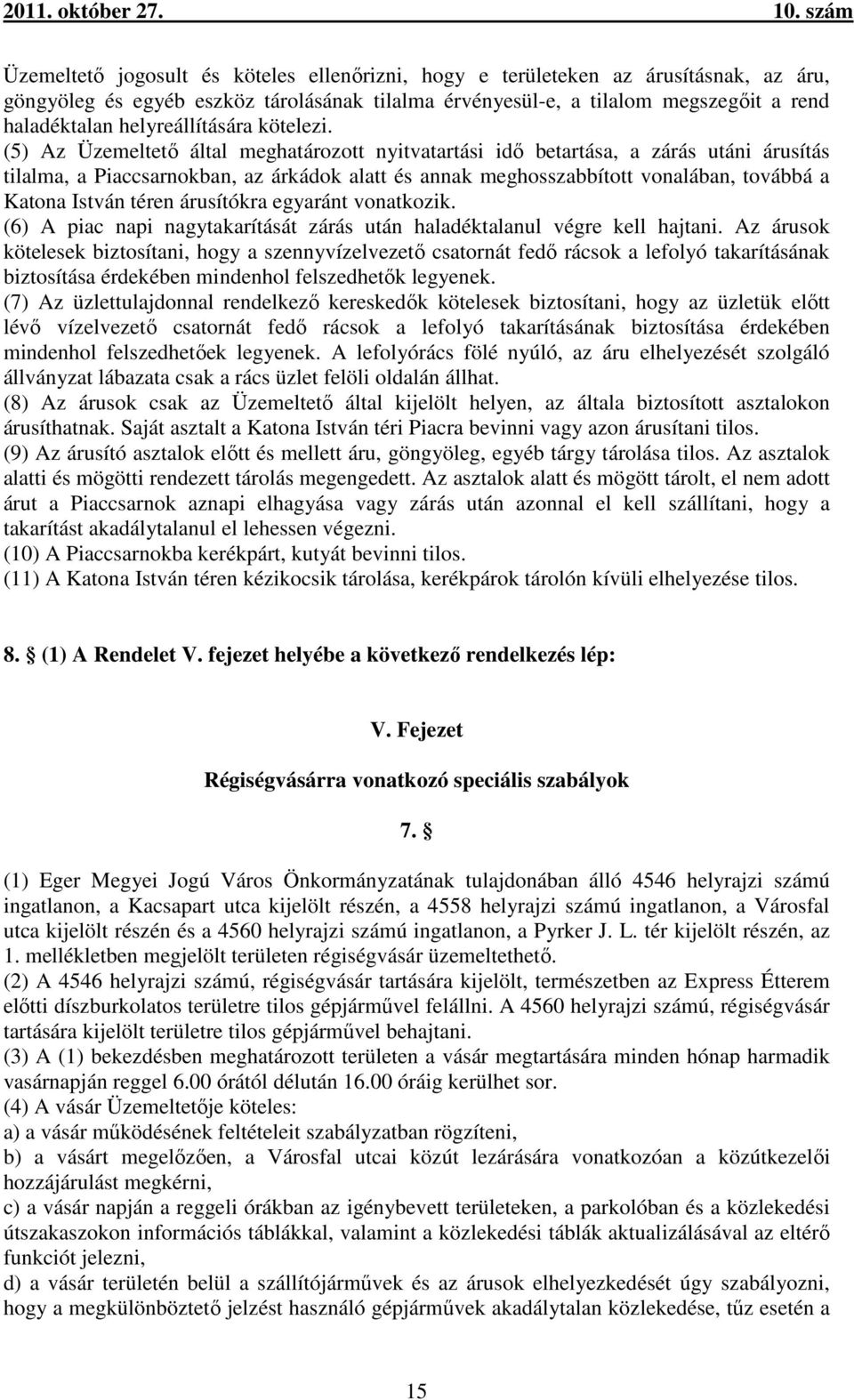 (5) Az Üzemeltető által meghatározott nyitvatartási idő betartása, a zárás utáni árusítás tilalma, a Piaccsarnokban, az árkádok alatt és annak meghosszabbított vonalában, továbbá a Katona István