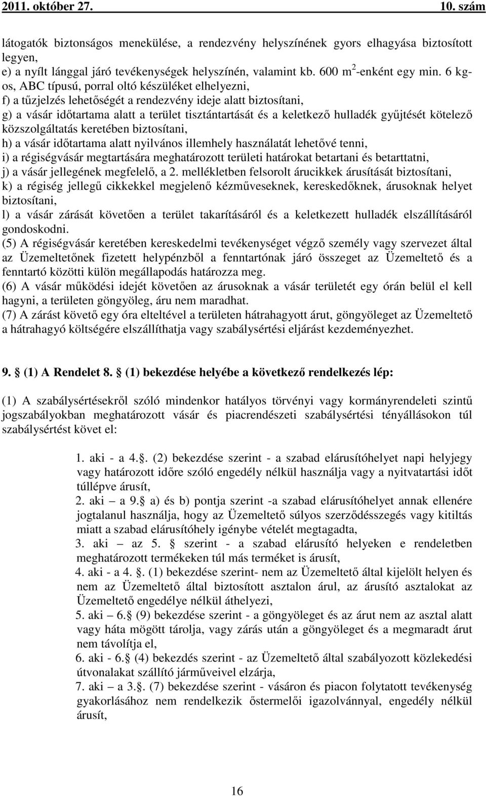 gyűjtését kötelező közszolgáltatás keretében biztosítani, h) a vásár időtartama alatt nyilvános illemhely használatát lehetővé tenni, i) a régiségvásár megtartására meghatározott területi határokat