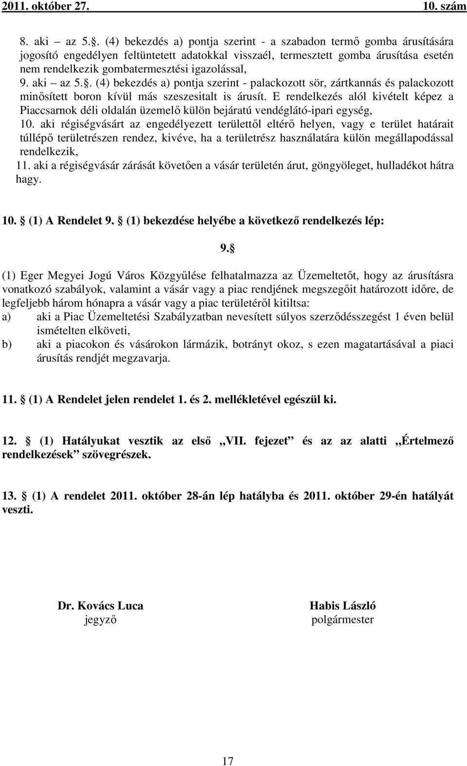 igazolással, 9. aki az 5.. (4) bekezdés a) pontja szerint - palackozott sör, zártkannás és palackozott minősített boron kívül más szeszesitalt is árusít.