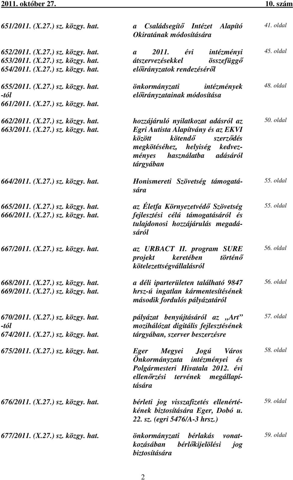 évi intézményi átszervezésekkel összefüggő előirányzatok rendezéséről önkormányzati intézmények előirányzatainak módosítása hozzájáruló nyilatkozat adásról az Egri Autista Alapítvány és az EKVI