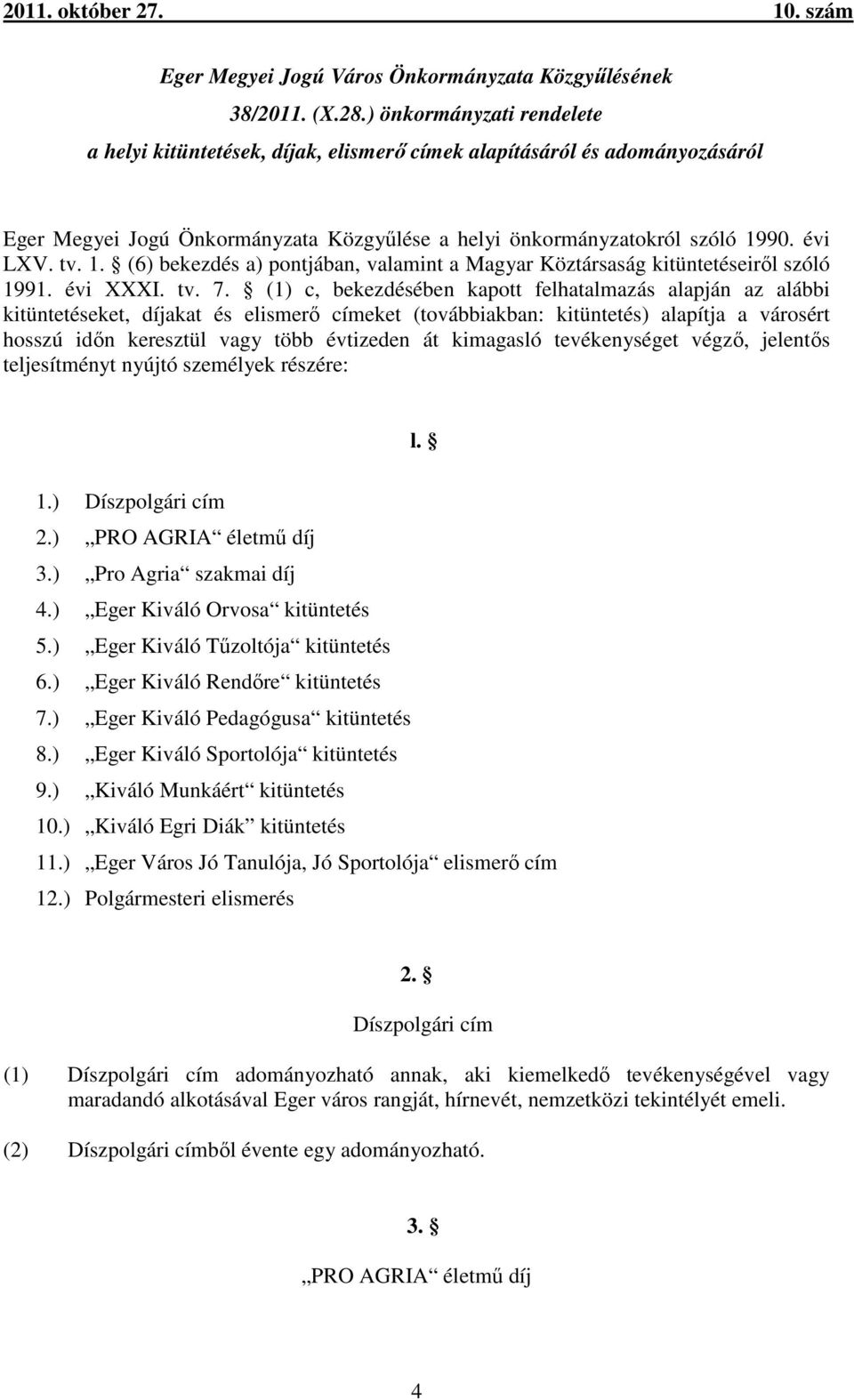 90. évi LXV. tv. 1. (6) bekezdés a) pontjában, valamint a Magyar Köztársaság kitüntetéseiről szóló 1991. évi XXXI. tv. 7.