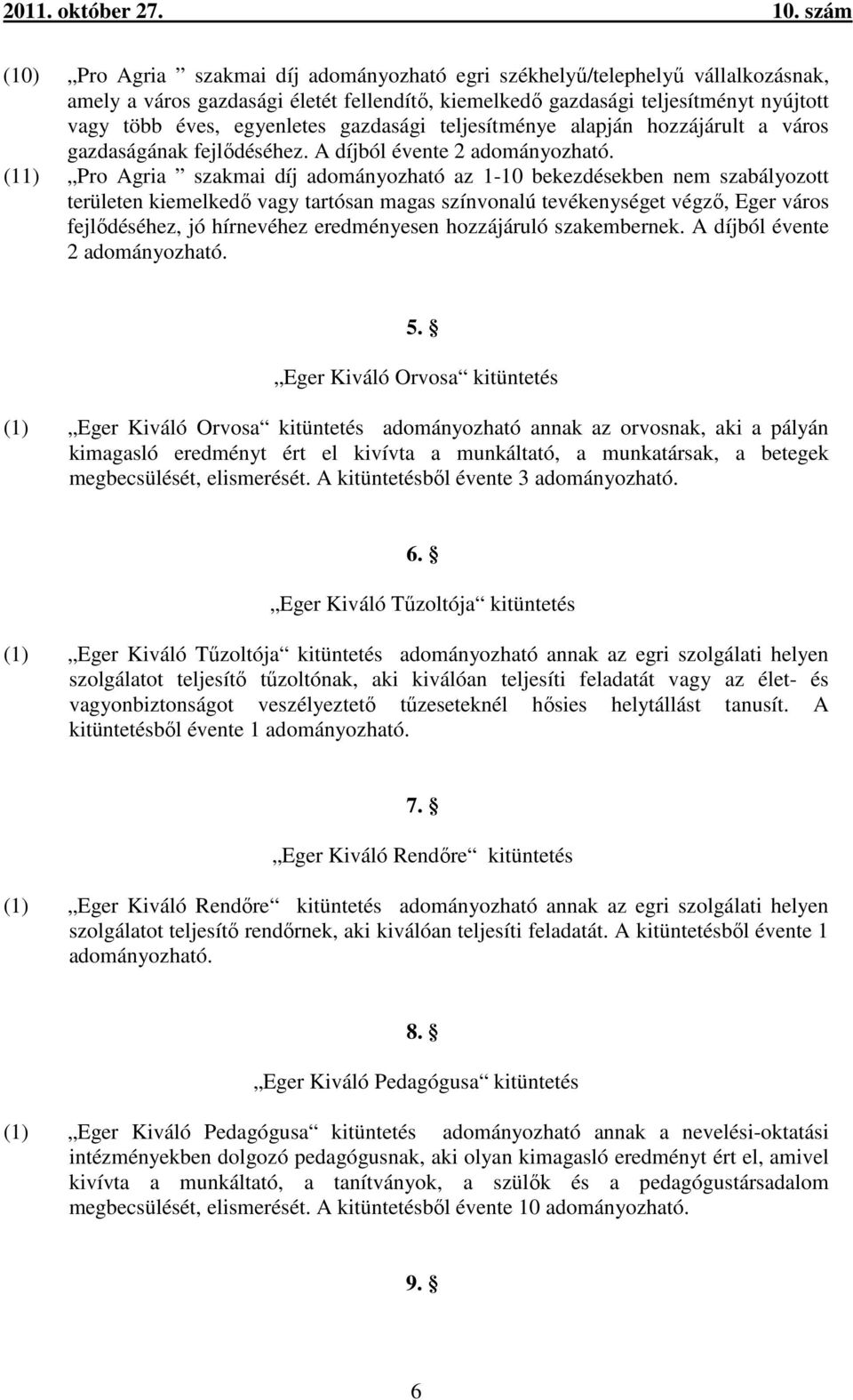 (11) Pro Agria szakmai díj adományozható az 1-10 bekezdésekben nem szabályozott területen kiemelkedő vagy tartósan magas színvonalú tevékenységet végző, Eger város fejlődéséhez, jó hírnevéhez