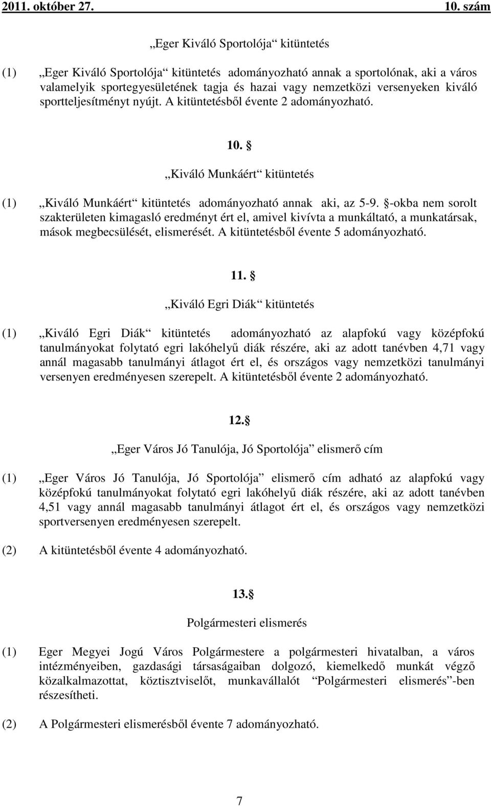 -okba nem sorolt szakterületen kimagasló eredményt ért el, amivel kivívta a munkáltató, a munkatársak, mások megbecsülését, elismerését. A kitüntetésből évente 5 adományozható. 11.