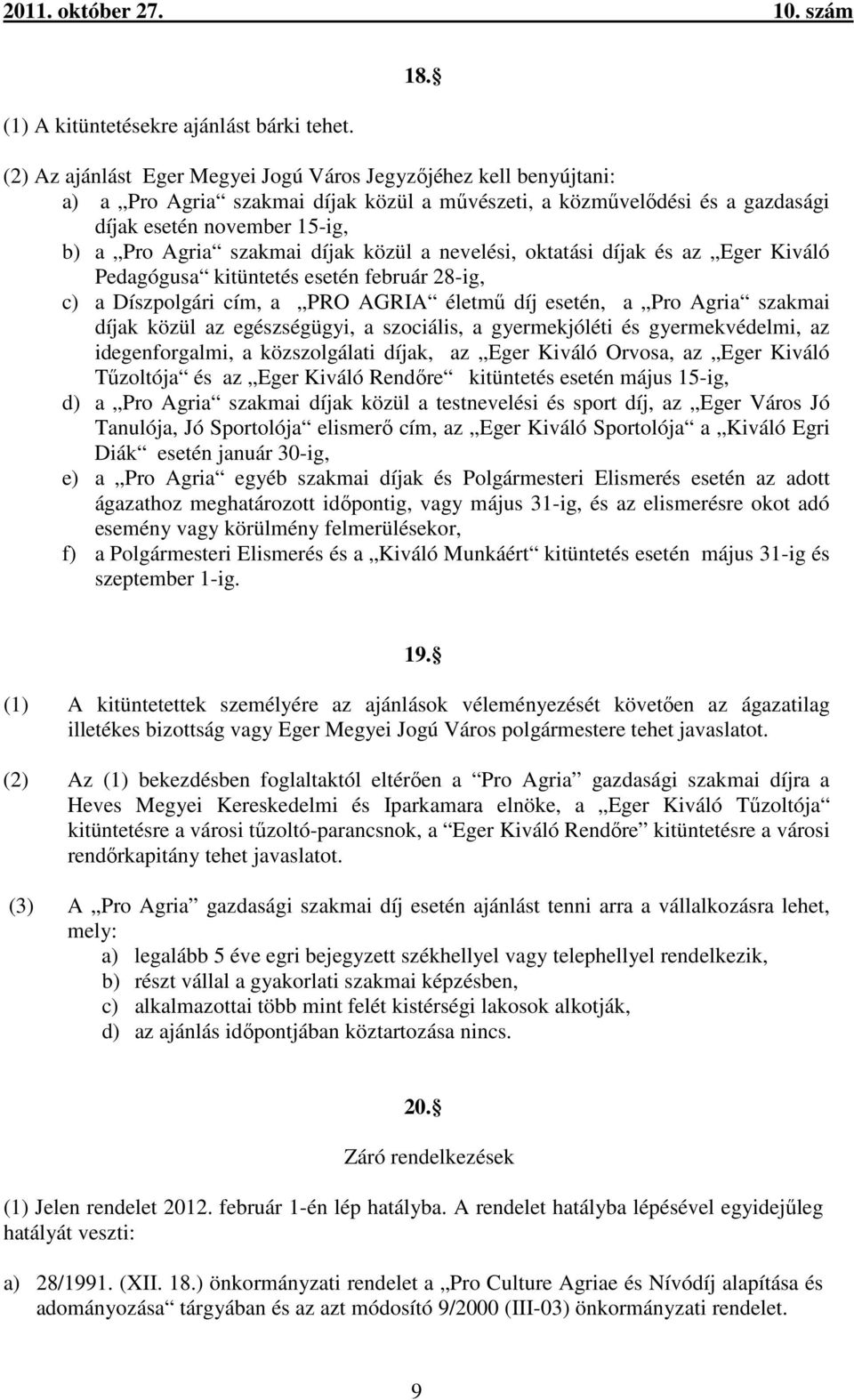 díjak közül a nevelési, oktatási díjak és az Eger Kiváló Pedagógusa kitüntetés esetén február 28-ig, c) a Díszpolgári cím, a PRO AGRIA életmű díj esetén, a Pro Agria szakmai díjak közül az