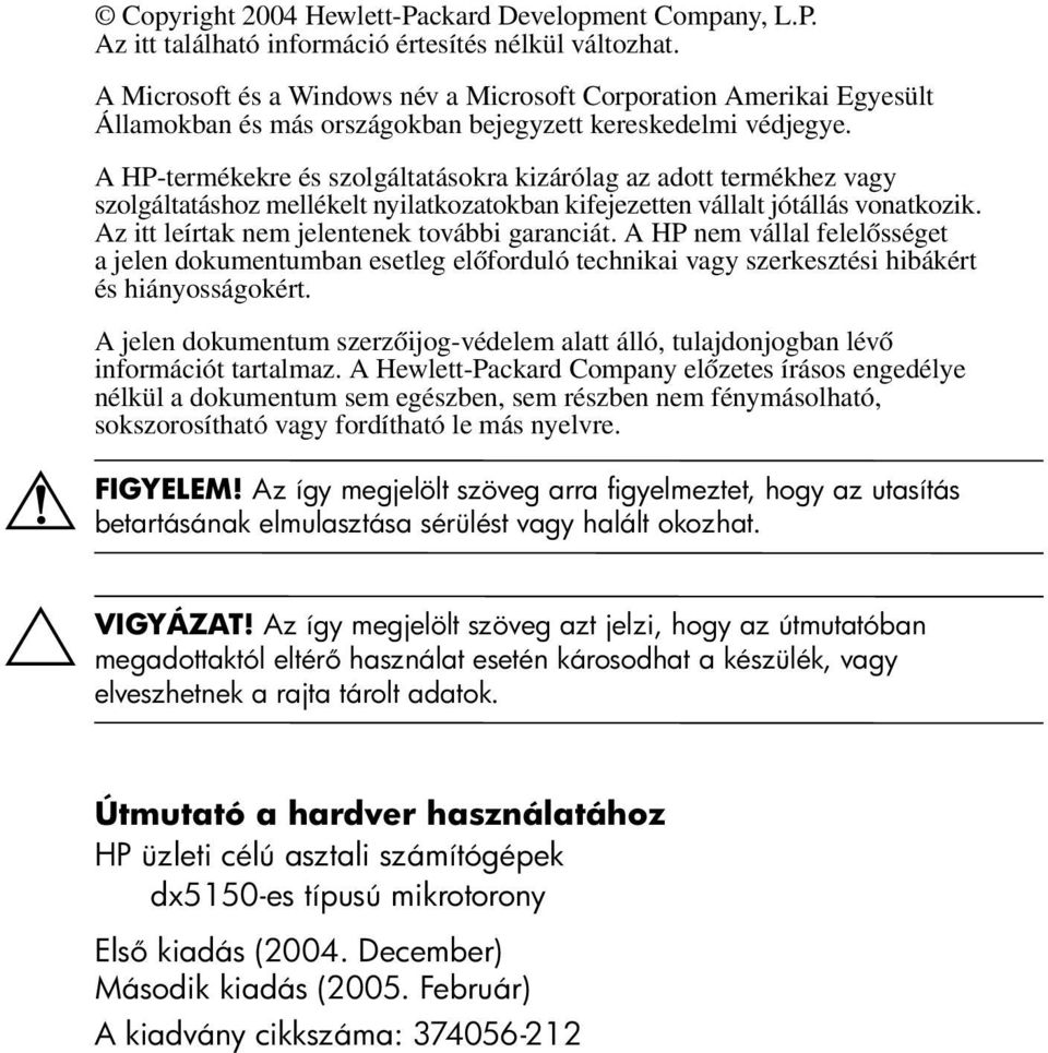 A HP-termékekre és szolgáltatásokra kizárólag az adott termékhez vagy szolgáltatáshoz mellékelt nyilatkozatokban kifejezetten vállalt jótállás vonatkozik.