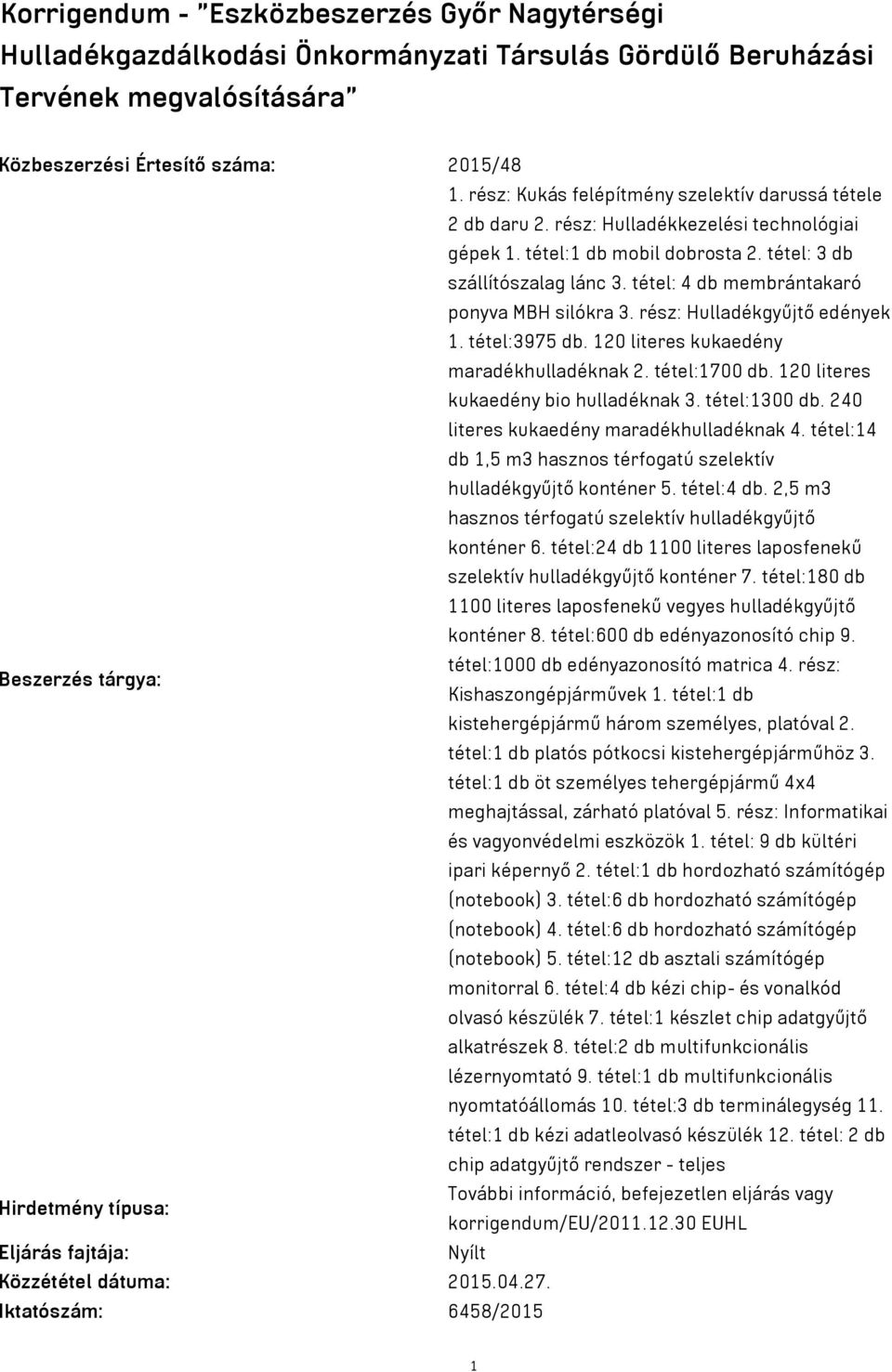 tétel: 4 db membrántakaró ponyva MBH silókra 3. rész: Hulladékgyűjtő edények 1. tétel:3975 db. 120 literes kukaedény maradékhulladéknak 2. tétel:1700 db. 120 literes kukaedény bio hulladéknak 3.