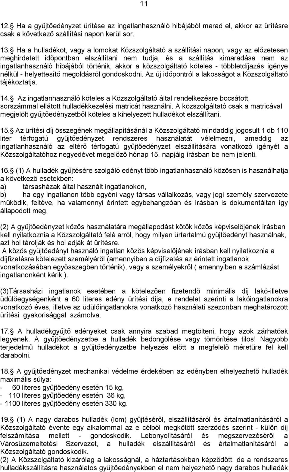 történik, akkor a közszolgáltató köteles - többletdíjazás igénye nélkül - helyettesítő megoldásról gondoskodni. Az új időpontról a lakosságot a Közszolgáltató tájékoztatja. 14.