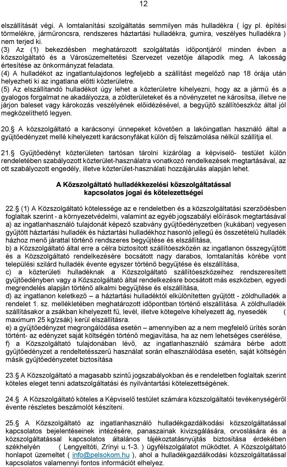 (4) A hulladékot az ingatlantulajdonos legfeljebb a szállítást megelőző nap 18 órája után helyezheti ki az ingatlana előtti közterületre.