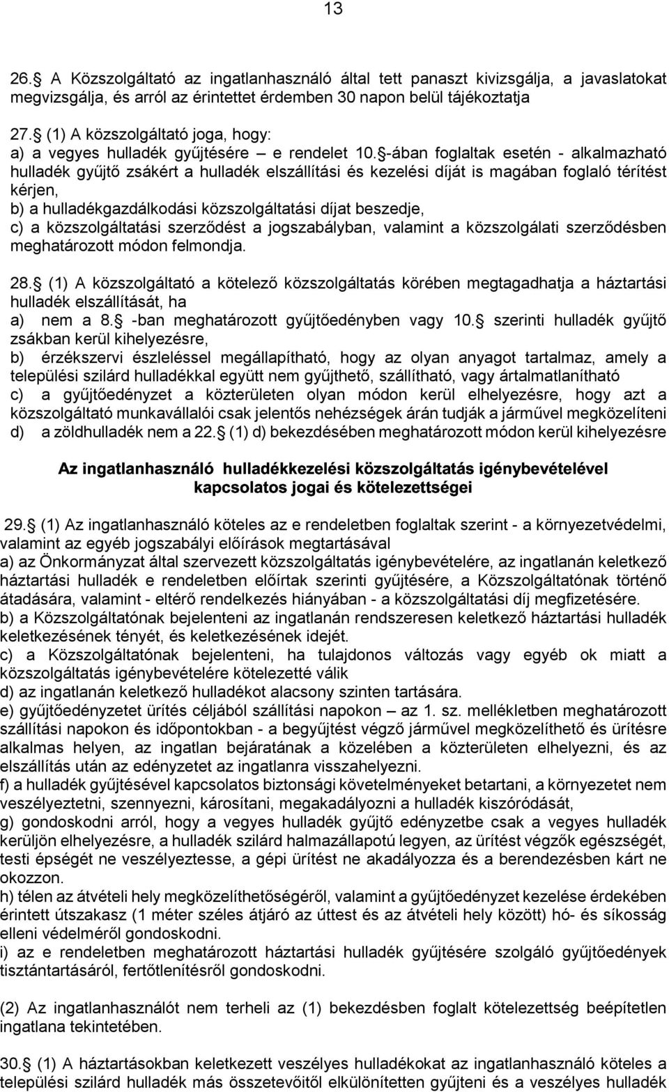 -ában foglaltak esetén - alkalmazható hulladék gyűjtő zsákért a hulladék elszállítási és kezelési díját is magában foglaló térítést kérjen, b) a hulladékgazdálkodási közszolgáltatási díjat beszedje,