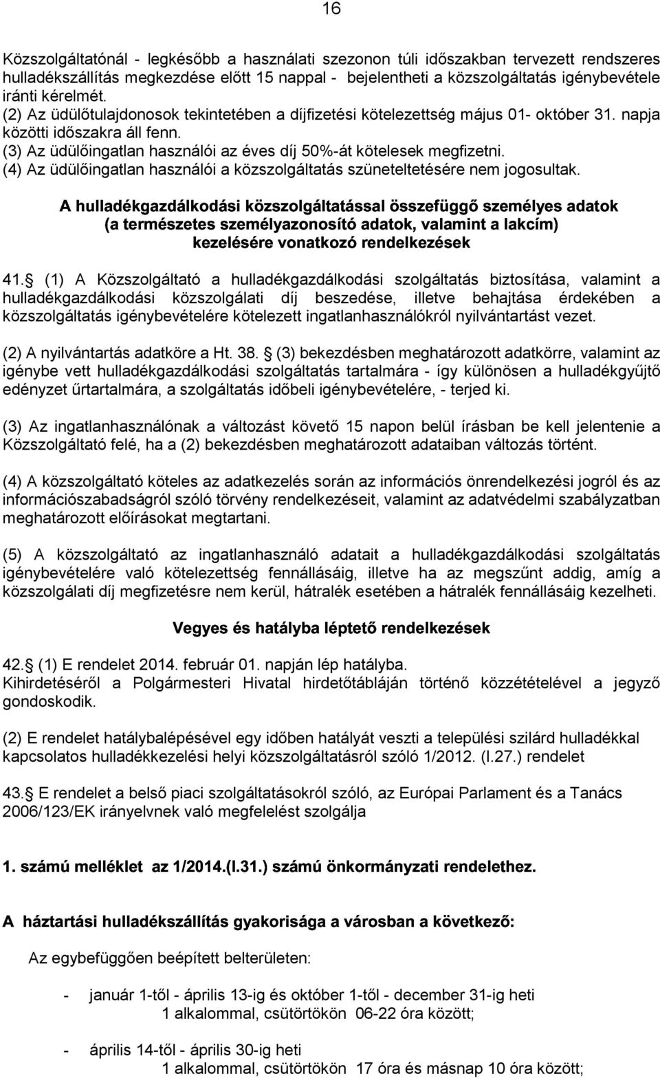 napja közötti időszakra áll fenn. (3) Az üdülőingatlan használói az éves díj 50%-át kötelesek megfizetni. (4) Az üdülőingatlan használói a közszolgáltatás szüneteltetésére nem jogosultak. 41.