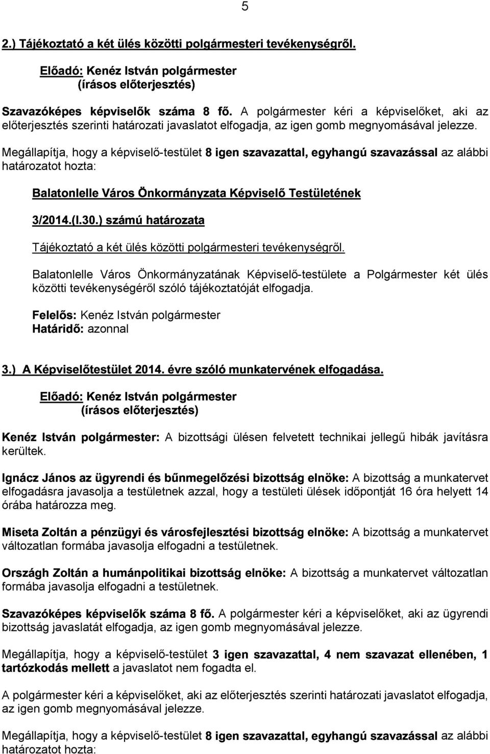 24 Balatonlelle Város Önkormányzatának Képviselő-testülete a Polgármester két ülés közötti tevékenységéről szóló tájékoztatóját elfogadja. '/0-12! Kenéz 3!!$4!"! "! 2 István polgármester!' azonnal )!