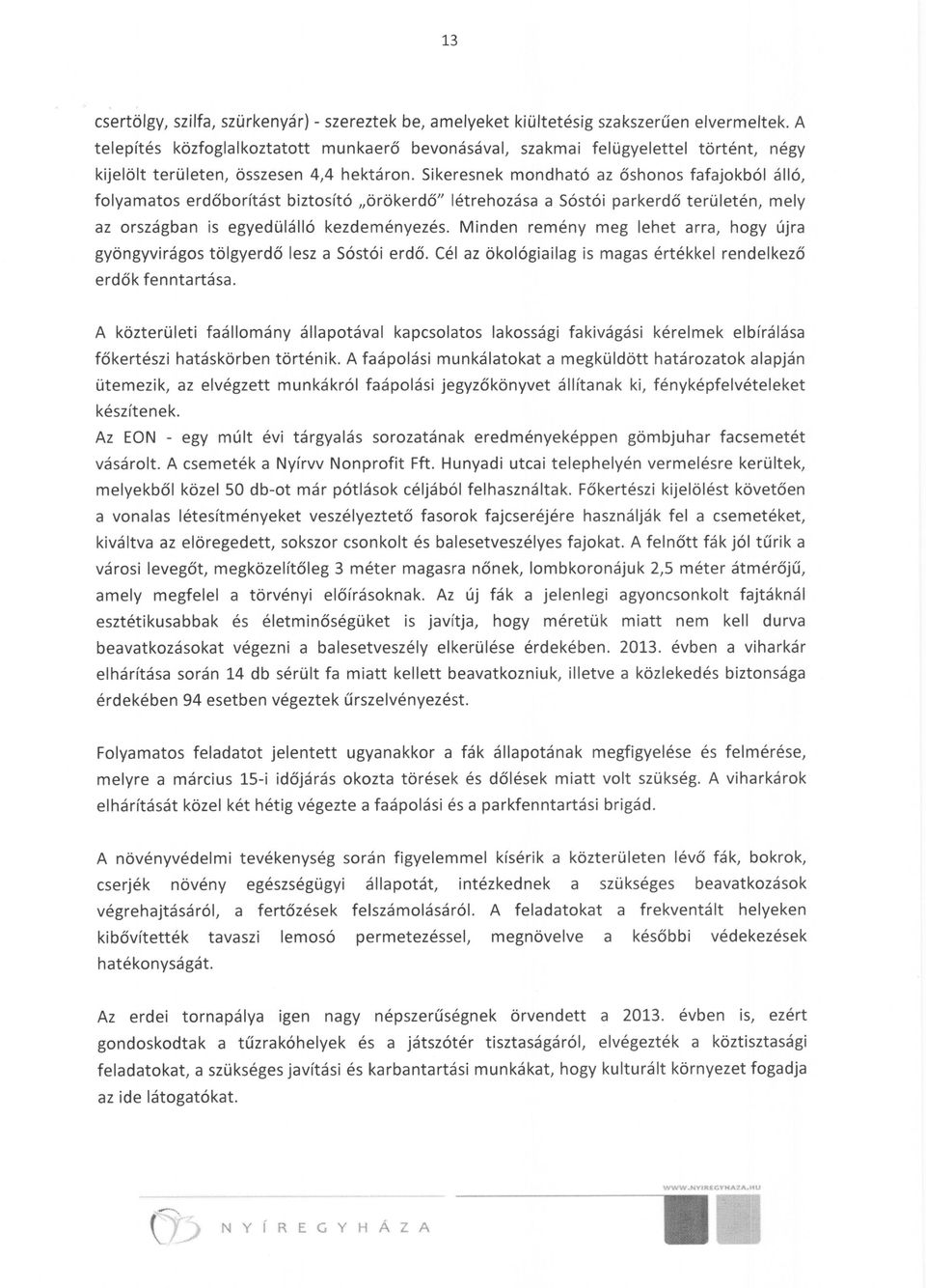 Sikeresnek mondható az őshonos fafajokból álló, folyamatos erdőborítást biztosító "örökerdő" létrehozása a Sóstói parkerdő területén, mely az országban is egyedülálló kezdeményezés.