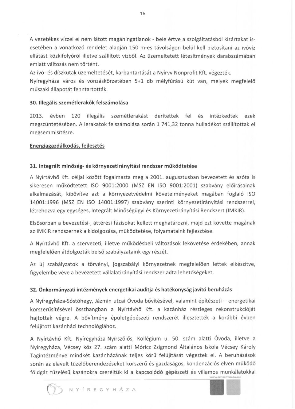 Nyíregyháza város és vonzáskörzetében 5+1 db mélyfúrású kút van, melyek megfelelő műszaki állapotát fenntartották. 30. Illegális szemétlerakók felszámolása 2013.