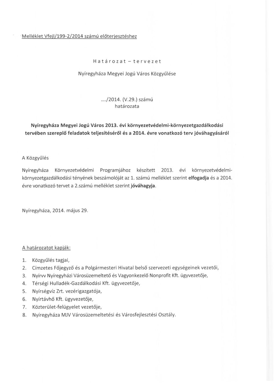 évre vonatkozó terv jóváhagyásáról A Közgyűlés Nyíregyháza Környezetvédelmi Programjához készített 2013. évi környezetvédelmikörnyezetgazdálkodási tényének beszámolóját az 1.