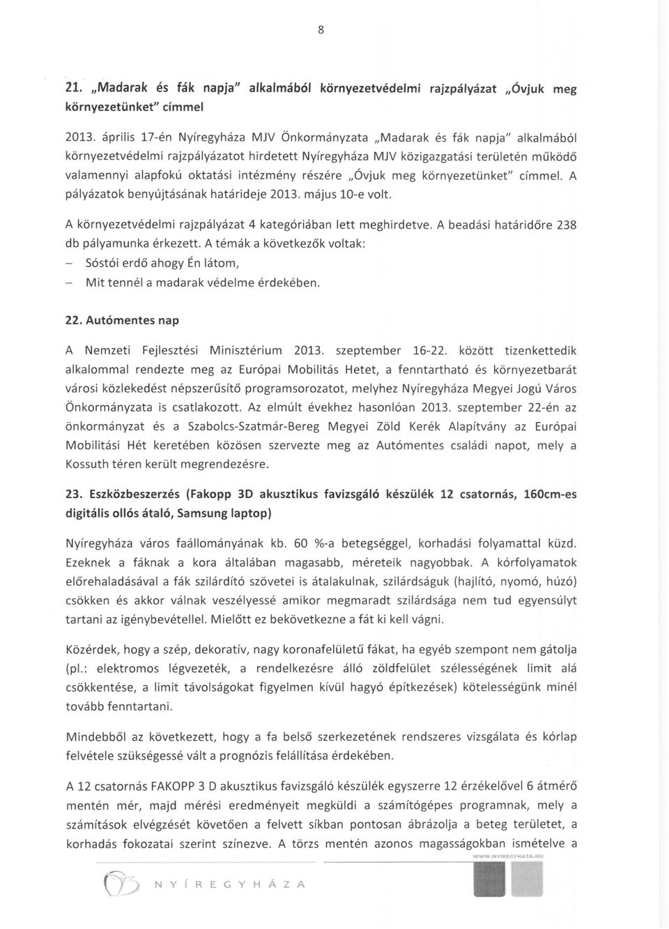 intézmény részére "Óvjuk meg környezetünket" címmel. A pályázatok benyújtásának határideje 2013. május 10-e volt. A környezetvédelmi rajzpályázat 4 kategóriában lett meghirdetve.