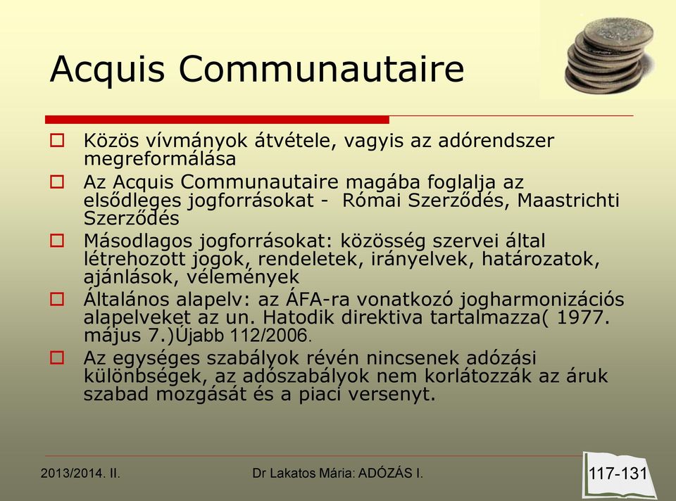 határozatok, ajánlások, vélemények Általános alapelv: az ÁFA-ra vonatkozó jogharmonizációs alapelveket az un. Hatodik direktiva tartalmazza( 1977.
