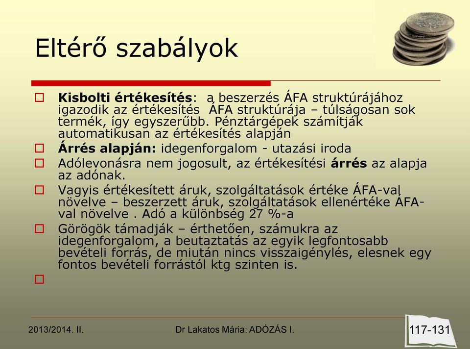 az adónak. Vagyis értékesített áruk, szolgáltatások értéke ÁFA-val növelve beszerzett áruk, szolgáltatások ellenértéke ÁFAval növelve.