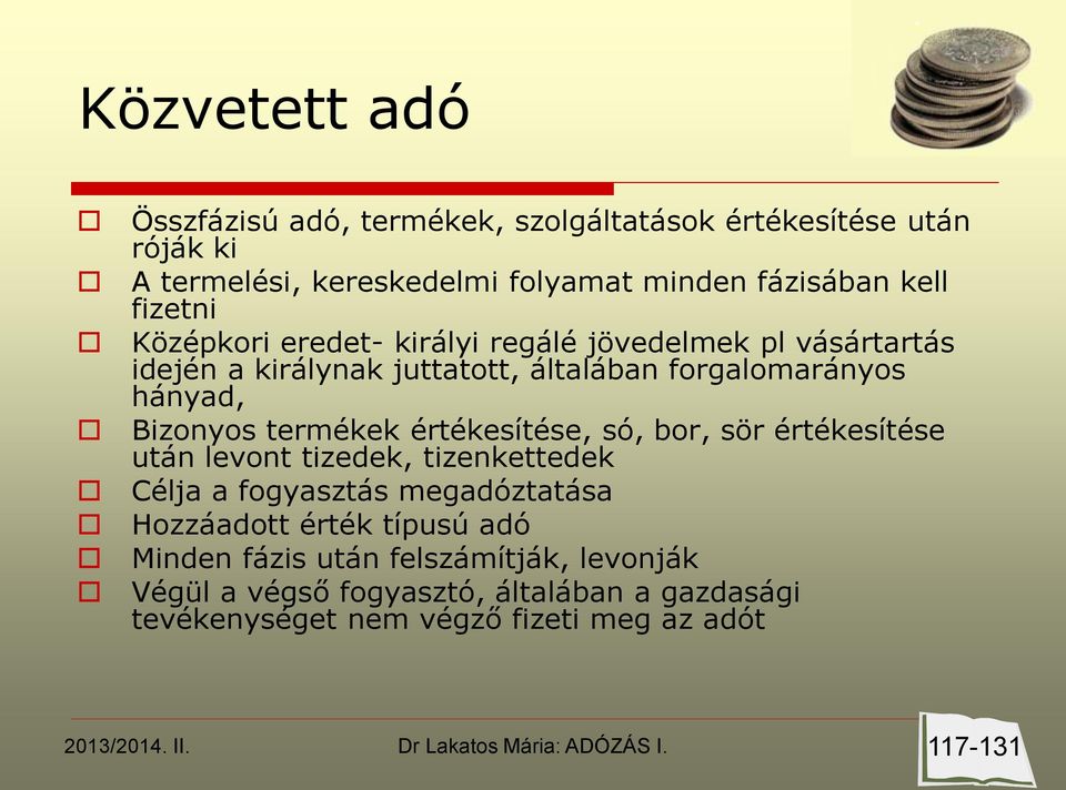 Bizonyos termékek értékesítése, só, bor, sör értékesítése után levont tizedek, tizenkettedek Célja a fogyasztás megadóztatása Hozzáadott