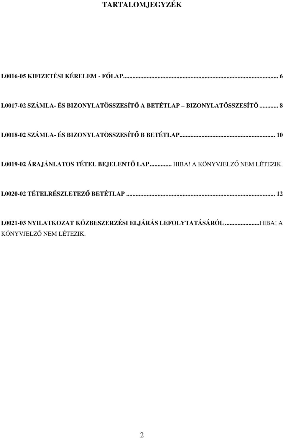 .. 8 L0018-02 SZÁMLA- ÉS BIZONYLATÖSSZESÍTŐ B BETÉTLAP... 10 L0019-02 ÁRAJÁNLATOS TÉTEL BEJELENTŐ LAP.