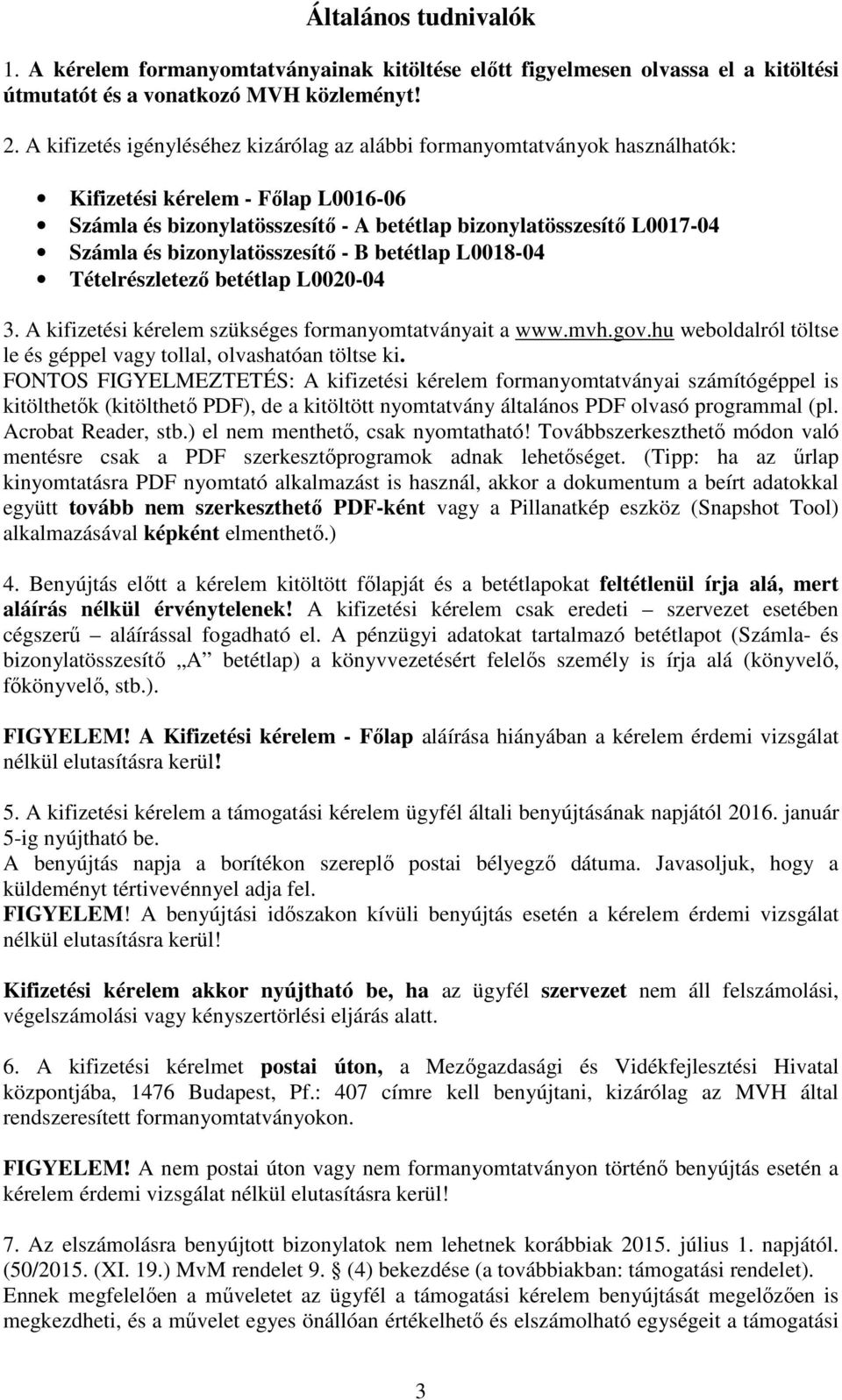 bizonylatösszesítő - B betétlap L0018-04 Tételrészletező betétlap L0020-04 3. A kifizetési kérelem szükséges formanyomtatványait a www.mvh.gov.