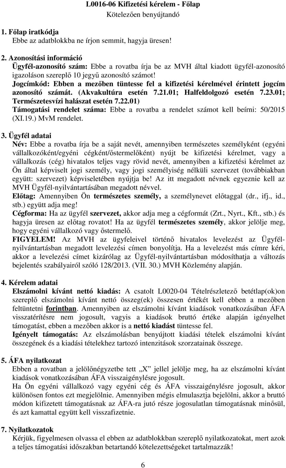 Jogcímkód: Ebben a mezőben tüntesse fel a kifizetési kérelmével érintett jogcím azonosító számát. (Akvakultúra esetén 7.21.01; Halfeldolgozó esetén 7.23.01; Természetesvízi halászat esetén 7.22.