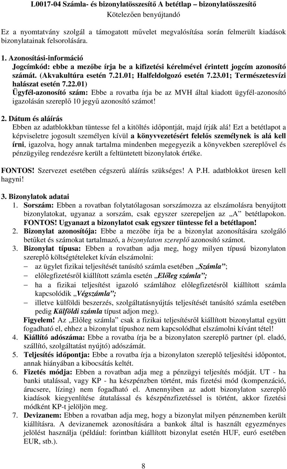 01; Természetesvízi halászat esetén 7.22.01) Ügyfél-azonosító szám: Ebbe a rovatba írja be az MVH által kiadott ügyfél-azonosító igazolásán szereplő 10 jegyű azonosító számot! 2.