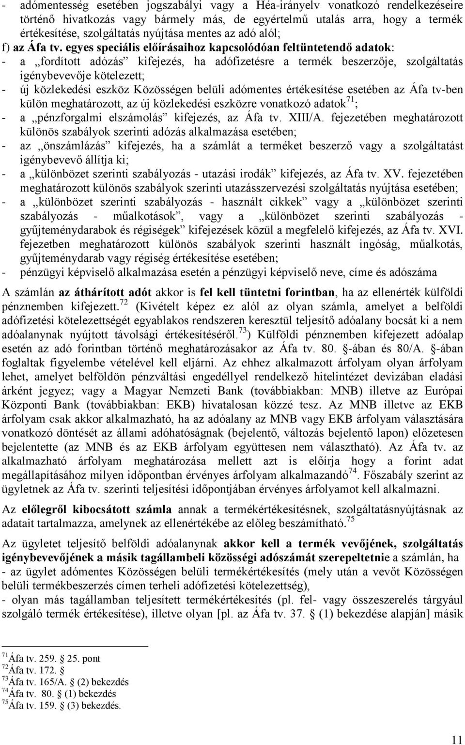 egyes speciális előírásaihoz kapcsolódóan feltüntetendő adatok: - a fordított adózás kifejezés, ha adófizetésre a termék beszerzője, szolgáltatás igénybevevője kötelezett; - új közlekedési eszköz