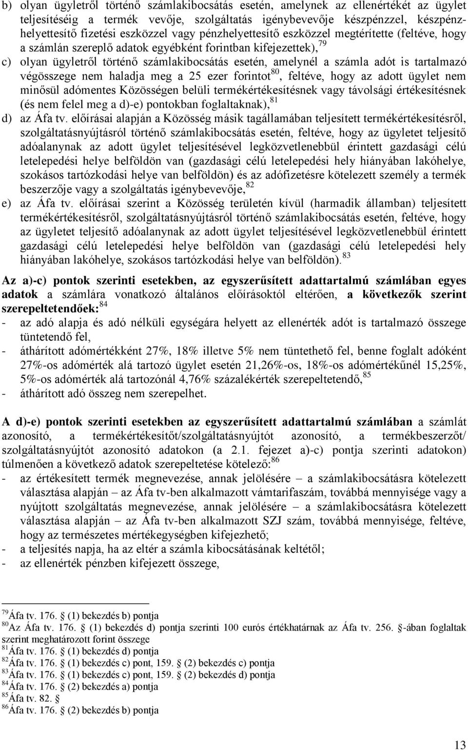 is tartalmazó végösszege nem haladja meg a 25 ezer forintot 80, feltéve, hogy az adott ügylet nem minősül adómentes Közösségen belüli termékértékesítésnek vagy távolsági értékesítésnek (és nem felel