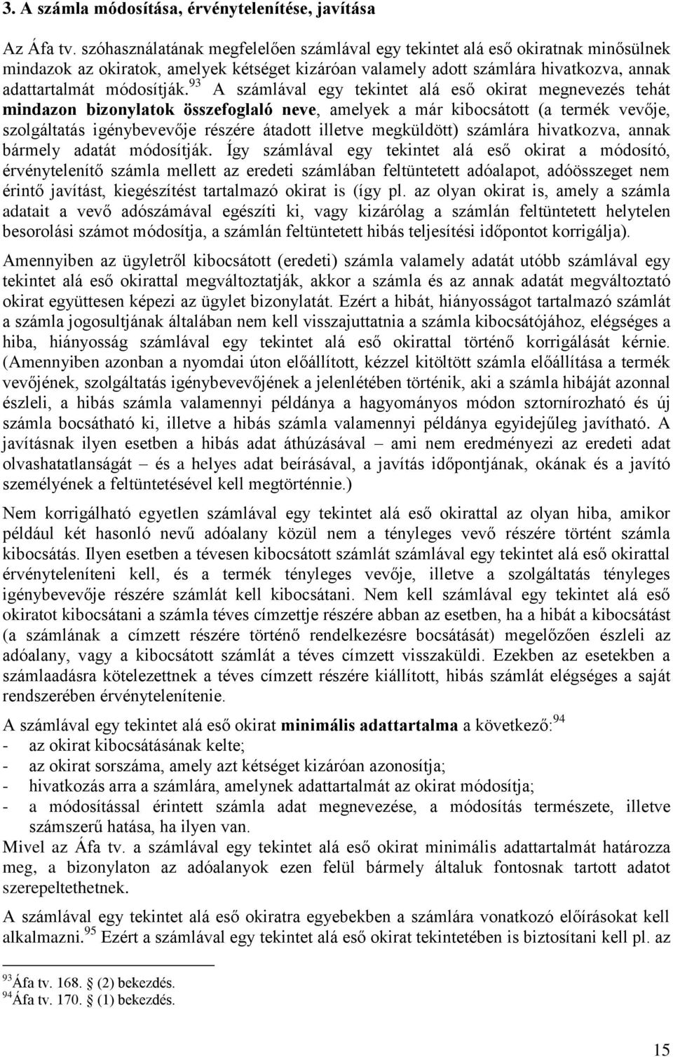 93 A számlával egy tekintet alá eső okirat megnevezés tehát mindazon bizonylatok összefoglaló neve, amelyek a már kibocsátott (a termék vevője, szolgáltatás igénybevevője részére átadott illetve