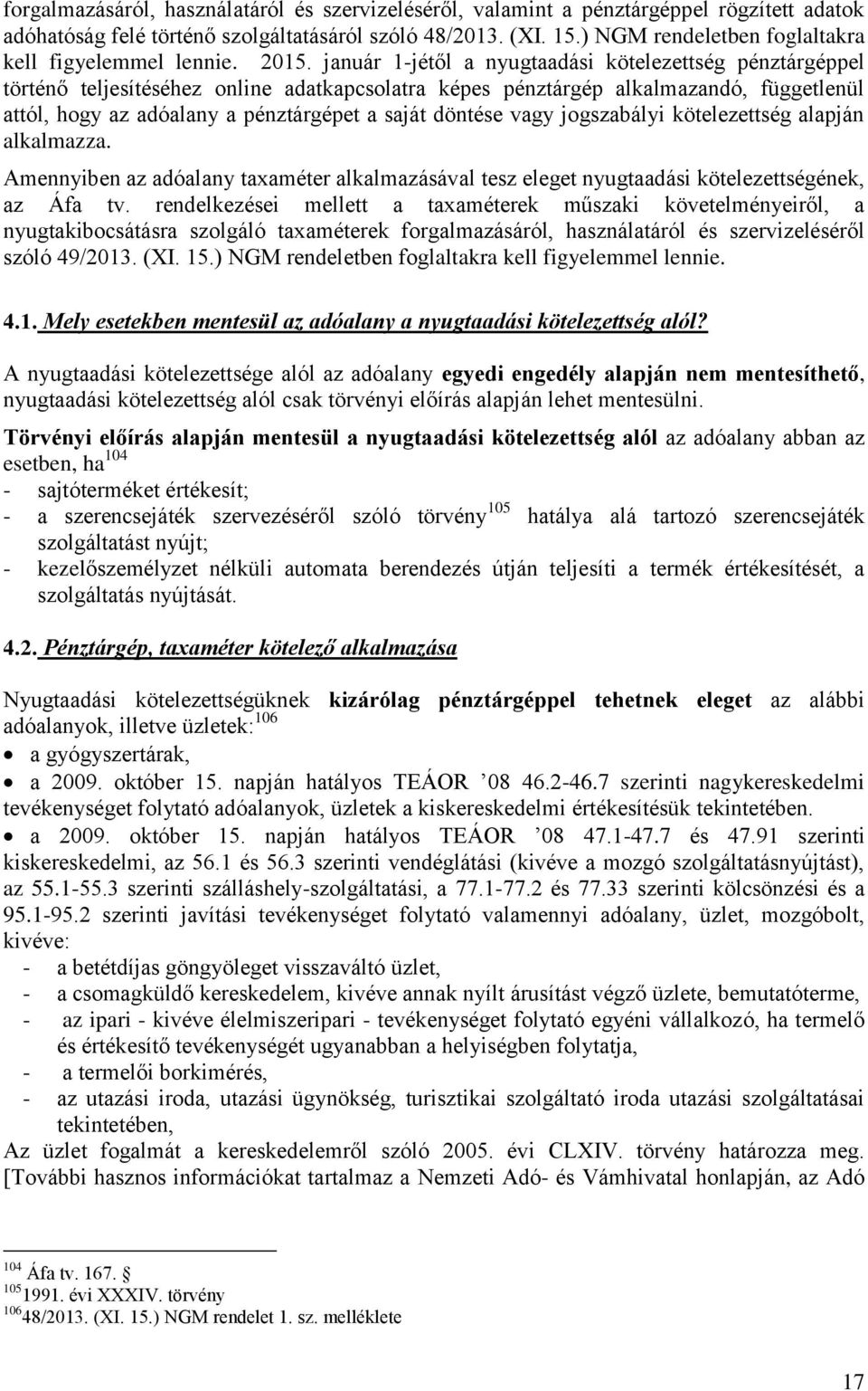 január 1-jétől a nyugtaadási kötelezettség pénztárgéppel történő teljesítéséhez online adatkapcsolatra képes pénztárgép alkalmazandó, függetlenül attól, hogy az adóalany a pénztárgépet a saját