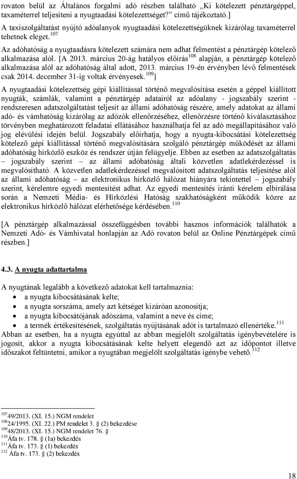 107 Az adóhatóság a nyugtaadásra kötelezett számára nem adhat felmentést a pénztárgép kötelező alkalmazása alól. [A 2013.