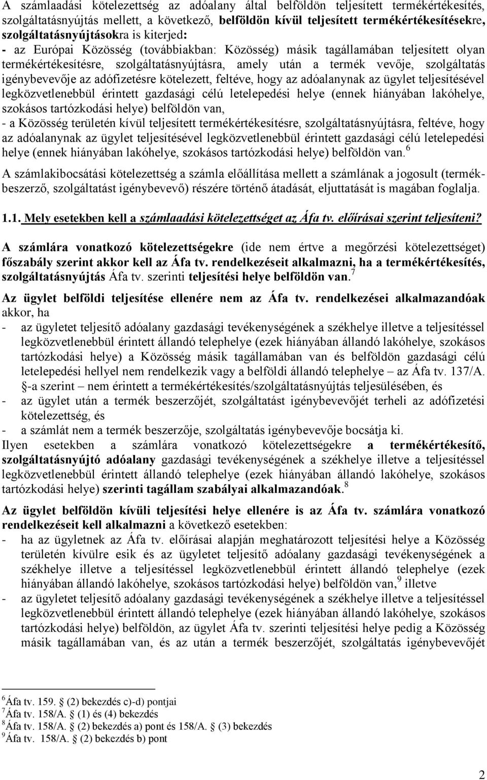 szolgáltatás igénybevevője az adófizetésre kötelezett, feltéve, hogy az adóalanynak az ügylet teljesítésével legközvetlenebbül érintett gazdasági célú letelepedési helye (ennek hiányában lakóhelye,