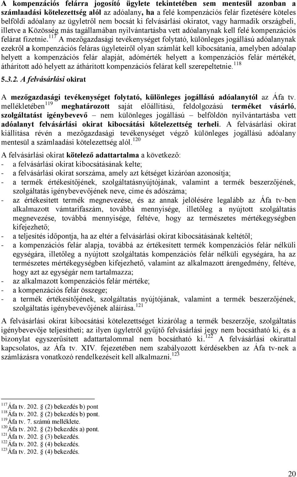 117 A mezőgazdasági tevékenységet folytató, különleges jogállású adóalanynak ezekről a kompenzációs feláras ügyleteiről olyan számlát kell kibocsátania, amelyben adóalap helyett a kompenzációs felár