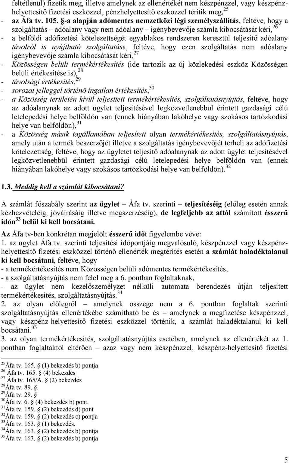 egyablakos rendszeren keresztül teljesítő adóalany távolról is nyújtható szolgáltatása, feltéve, hogy ezen szolgáltatás nem adóalany igénybevevője számla kibocsátását kéri, 27 - Közösségen belüli